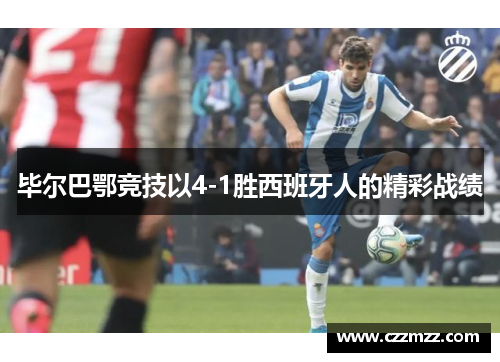 毕尔巴鄂竞技以4-1胜西班牙人的精彩战绩